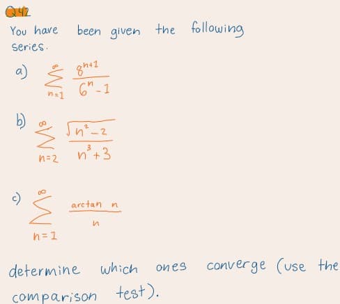 Υou have
been given the following
series.
a)
n=1
b)
Sn²-2
n°+3
n=2
arctan n
h=1
determine which
ones
converge (use the
comparison test).
