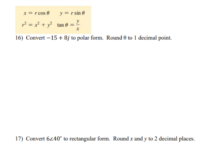 x = r cos 0
y = r sin 0
12 = x + y? tan e =
16) Convert –15 + 8j to polar form. Round 0 to 1 decimal point.
17) Convert 6240° to rectangular form. Round x and y to 2 decimal places.
