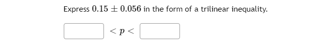 Express 0.15 +0.056 in the form of a trilinear inequality.
<p<
