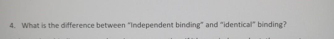 4. What is the difference between "Independent binding" and "identical" binding?
