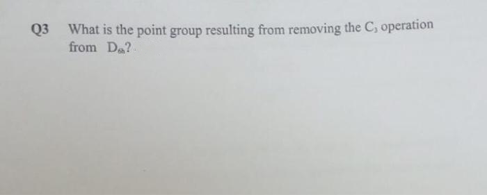 Q3
What is the point group resulting from removing the C, operation
from Da?
