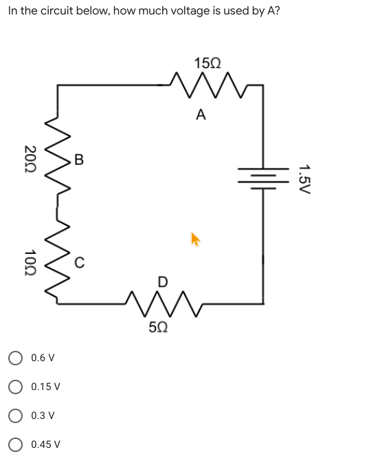 In the circuit below, how much voltage is used by A?
150
A
B
D
50
0.6 V
O 0.15 V
0.3 V
0.45 V
1.5V
202
10Ω
