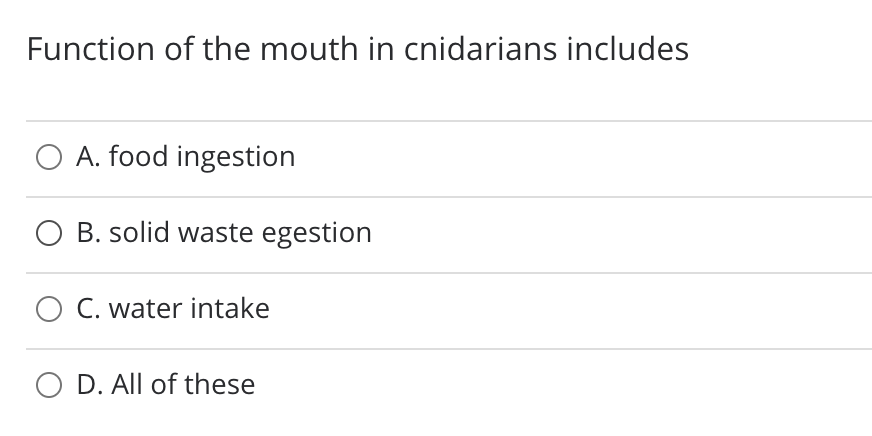 Function of the mouth in cnidarians includes
A. food ingestion
B. solid waste egestion
O C. water intake
O D. All of these
