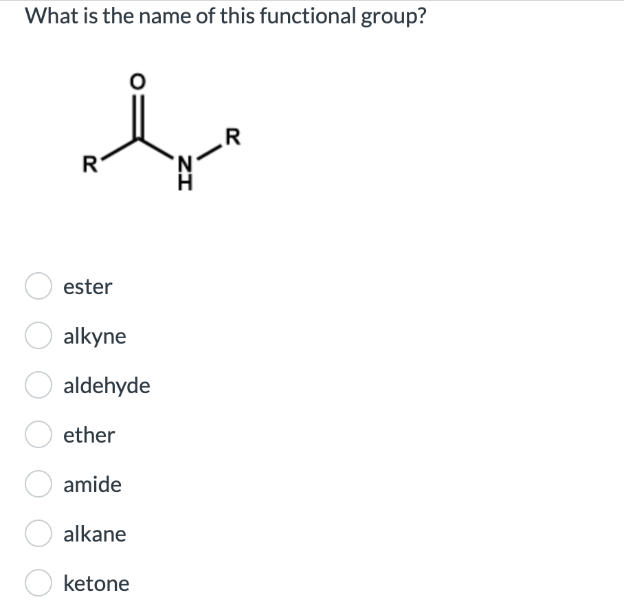What is the name of this functional group?
R
O ester
alkyne
aldehyde
ether
O amide
O alkane
O ketone
ZI
