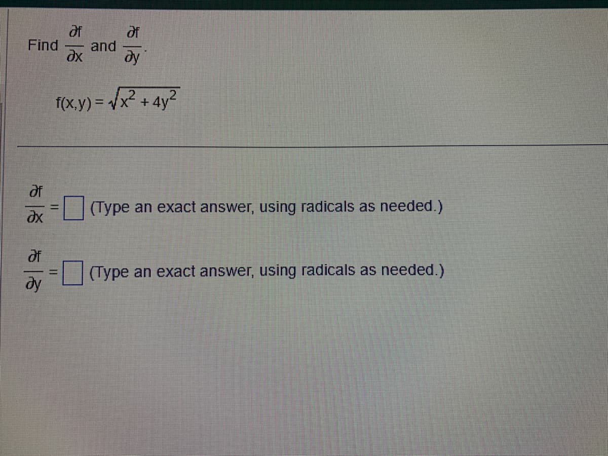 of
Find and
ox
of
Əx
of
dy
of
dy
f(x,y)=√x²+4y²
[mm]
(Type an exact answer, using radicals as needed.)
(Type an exact answer, using radicals as needed.)