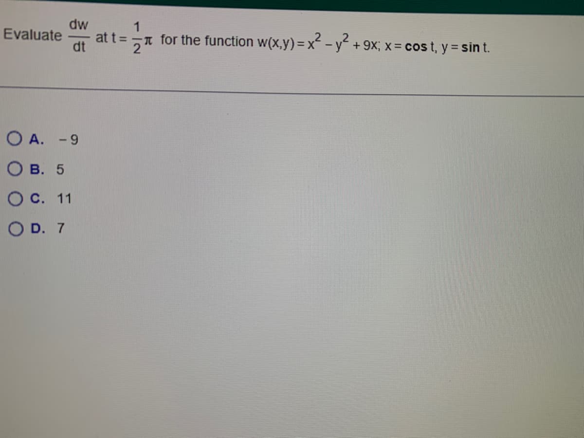 Evaluate
dw
at t=
dt
OA. -9
О в. 5
O c. 11
O D. 7
1
for the function w(x,y) = x² - y² + 9x; x = cost, y = sint.
2T