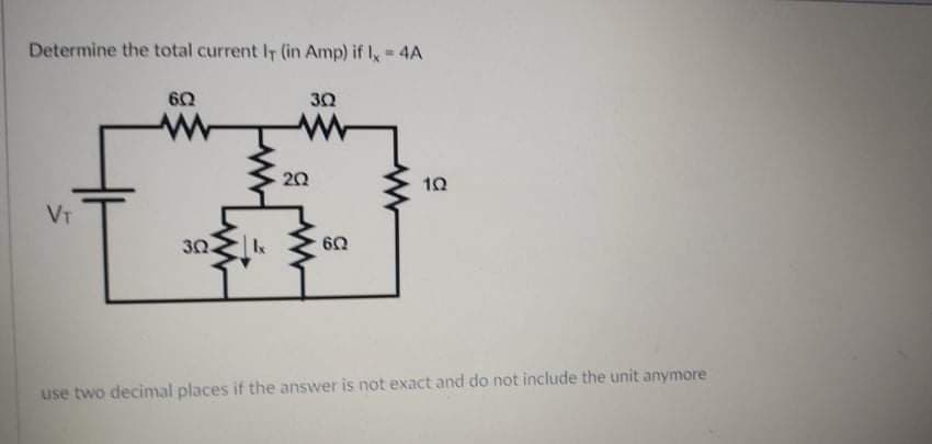 Determine the total current IT (in Amp) if I, 4A
60
30
20
10
VT
30.
60
use two decimal places if the answer is not exact and do not include the unit anymore
