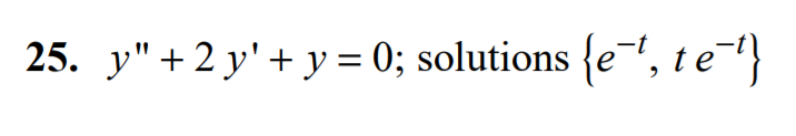 25. y"+ 2 y' + y = 0; solutions {e, te}
