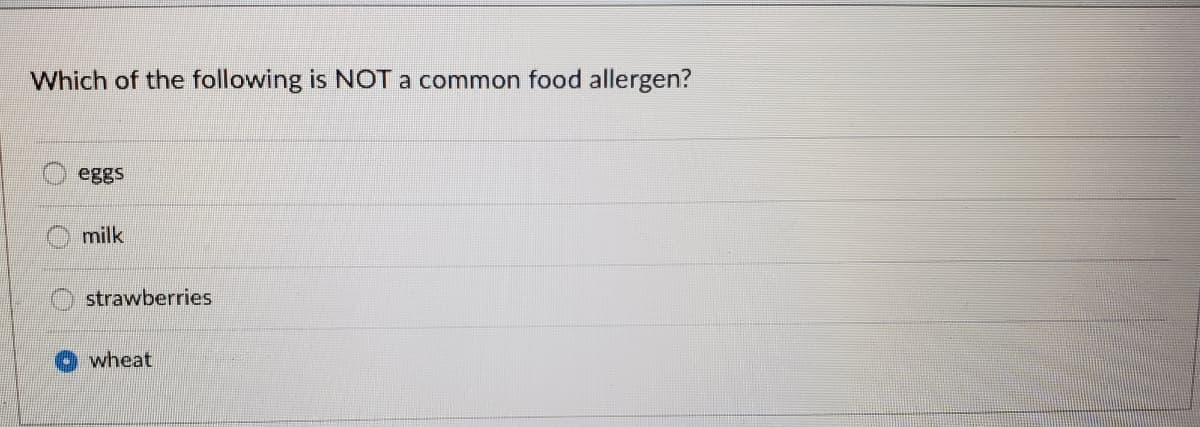 Which of the following is NOT a common food allergen?
eggs
milk
strawberries
wheat
