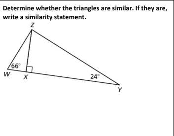 Determine whether the triangles are similar. If they are,
write a similarity statement.
66°
24°
