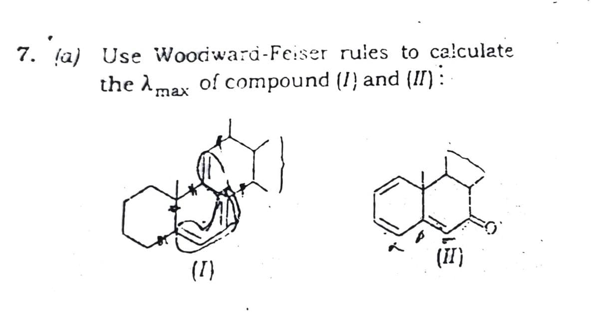 7. la) Use Woodward-Feiser rules to calculate
the Amax of compound (1) and (II) :
(II}
(I)
