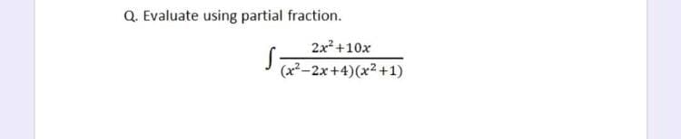 Q. Evaluate using partial fraction.
2x +10x
(x²-2x+4)(x2 +1)
