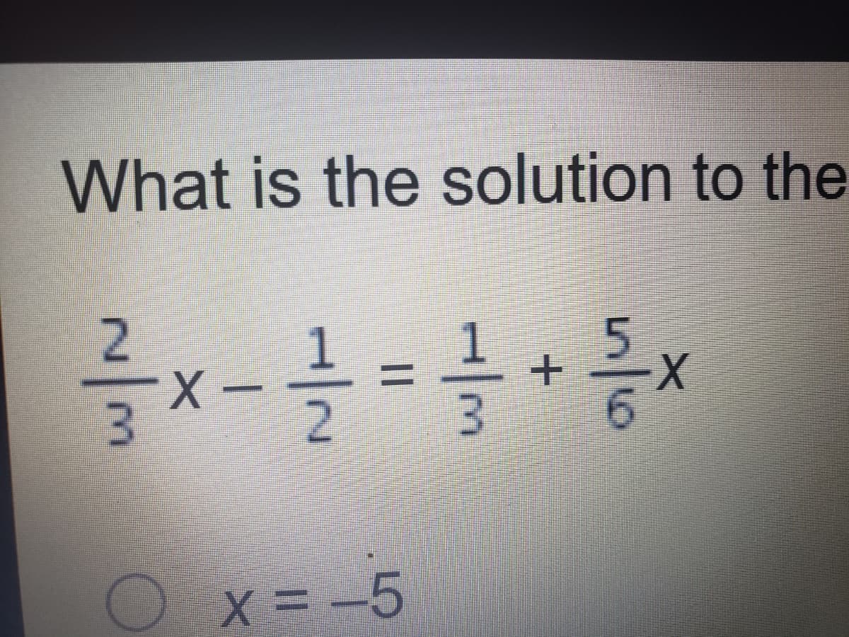 What is the solution to the
2.
-X.
x-글 =글+
Ox=-5
