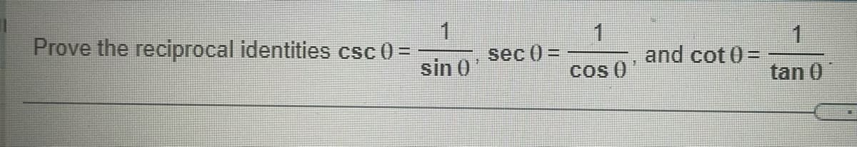 1
sec () =
1
and cot 0=
1
Prove the reciprocal identities csc 0 =
sin 0
cos ()
tan 0
