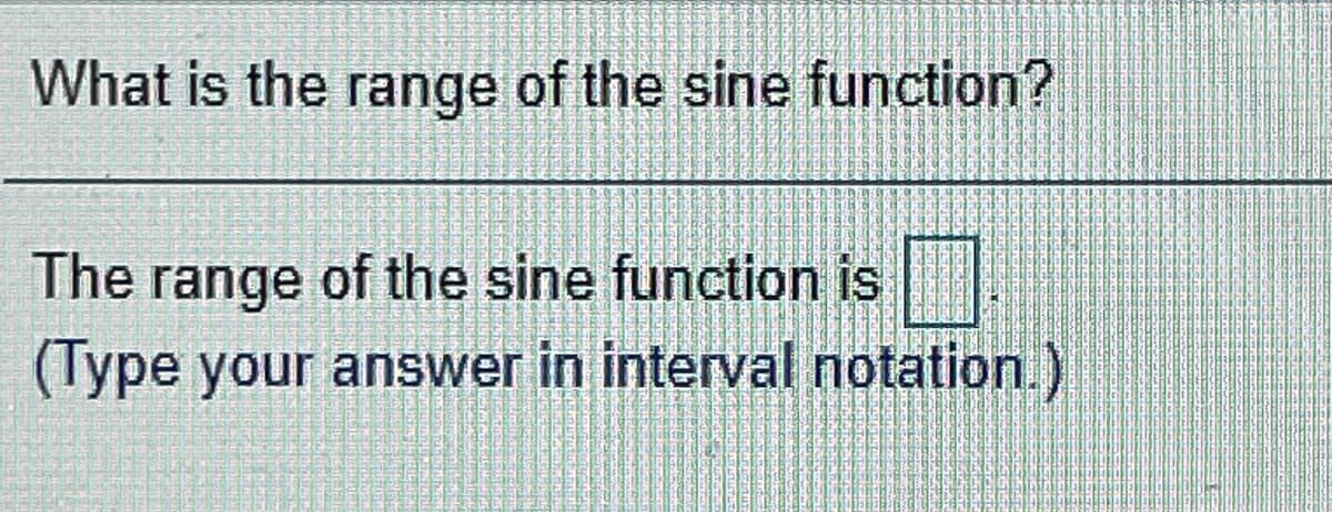 What is the range of the sine function?
The range of the sine function is
(Type your answer in interval notation.)
