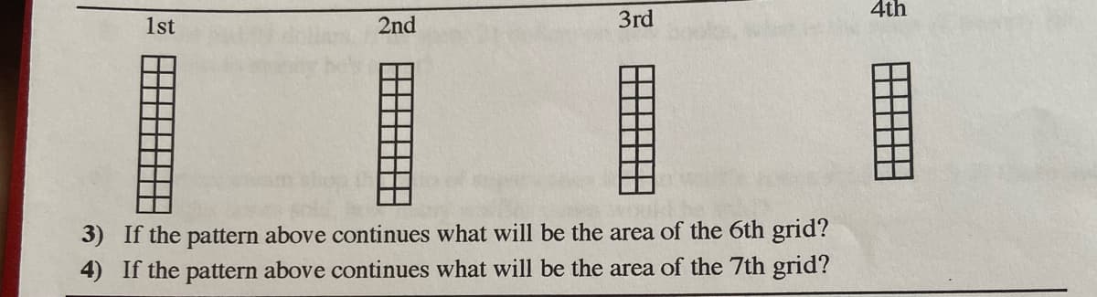 4th
1st
2nd
3rd
3) If the pattern above continues what will be the area of the 6th grid?
4) If the pattern above continues what will be the area of the 7th grid?
