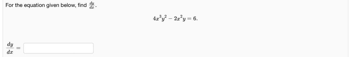 For the equation given below, find
4x°y? – 2a°y = 6.
dy
dx
