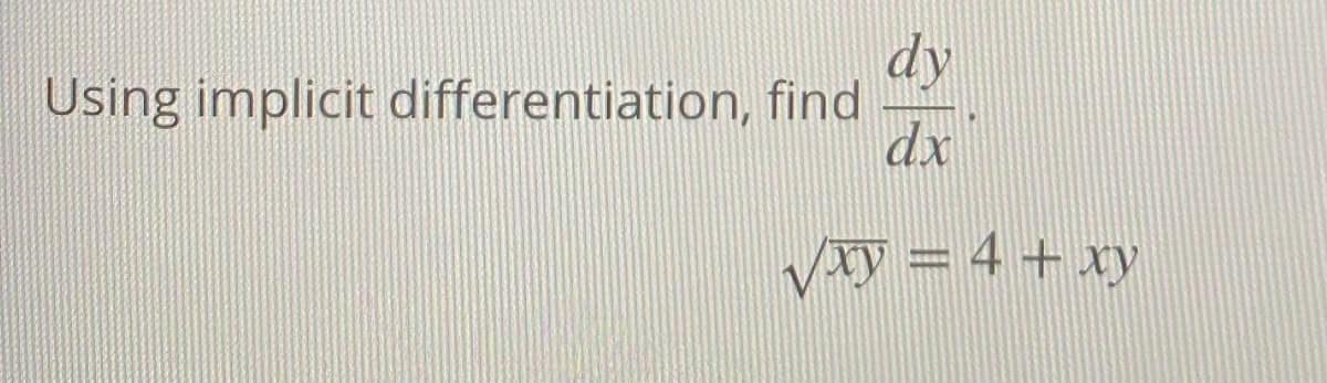 dy
Using implicit differentiation, find
dx
Vxy = 4 + xy
