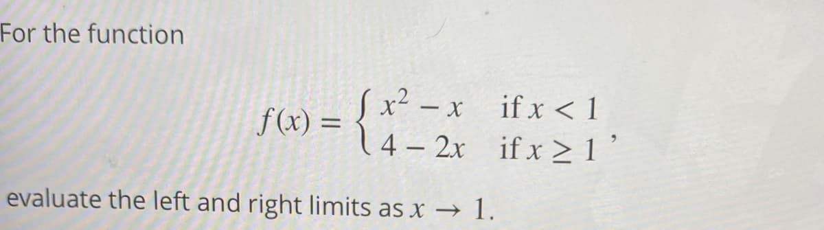 For the function
)3{-2x if x21
Sx² - x
x² –
if x < 1
f(x) =
evaluate the left and right limits as x → 1.
