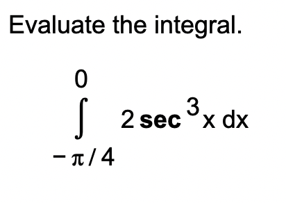 Evaluate the integral.
3
2 sec °x dx
- π/4
