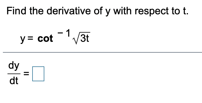 Find the derivative of y with respect to t.
-1 3t
y = cot
dy
dt
II
