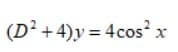 (D? +4)y = 4cos x
