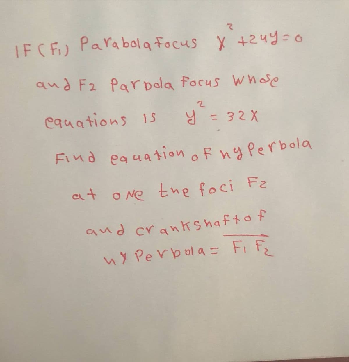 マ
IFC F) Parabola focus
X +24y=0
qud F2 Parbola focus Whoe
cquations 1s
Y = 32 X
%3D
Find eauation oF ny Perbola
at o Ne tne foci Fz
ny Perbola= Fi F
