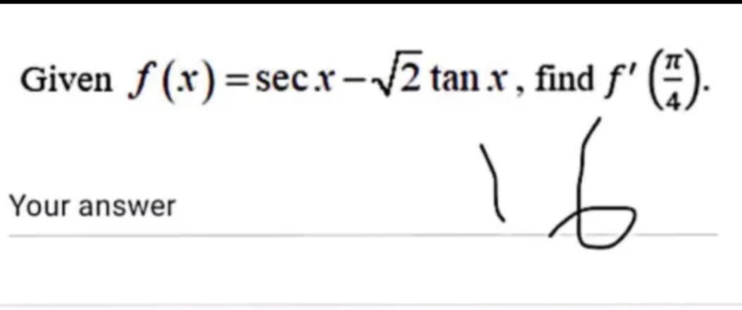 Given f (x)=sec.r-V2 tan x , find f' ().
16
Your answer
