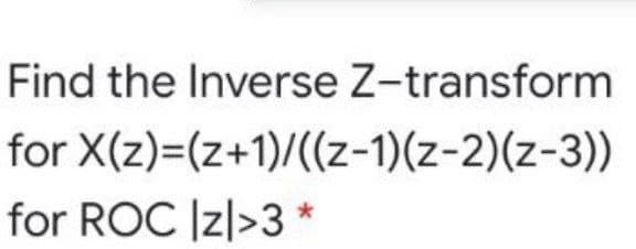 Find the Inverse Z-transform
for X(z)=(z+1)/((z-1)(z-2)(z-3))
for ROC Iz|>3 *
