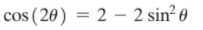 cos (20) = 2 – 2 sin? 0
