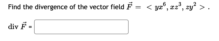 Find the divergence of the vector field F
=
div F-
=
< yæ®,xz®,zy >.