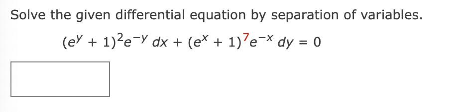 Solve the given differential equation by separation of variables.
(ex + 1)²e-y dx + (ex + 1)²e¯x dy = 0