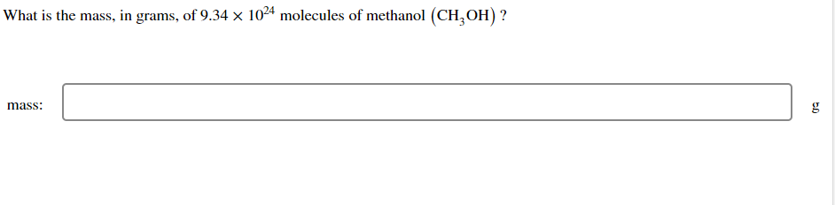 What is the mass, in grams, of 9.34 × 10²4 molecules of methanol (CH3OH) ?
mass:
50