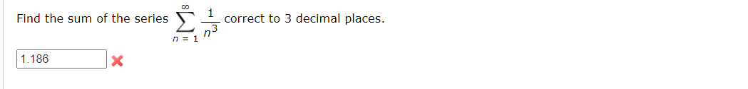 correct to 3 decimal places.
n3
Find the sum of the series
n = 1
1.186
