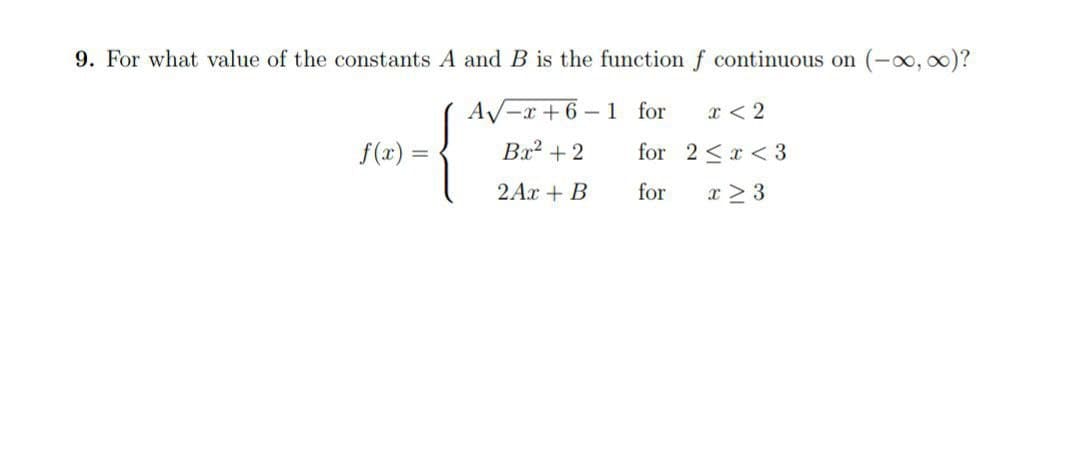 9. For what value of the constants A and B is the function f continuous on (-∞, ∞)?
A√x+6-1
x < 2
for
for 2 <3
f(x)=
Bx² + 2
2Ax + B
for
x ≥ 3