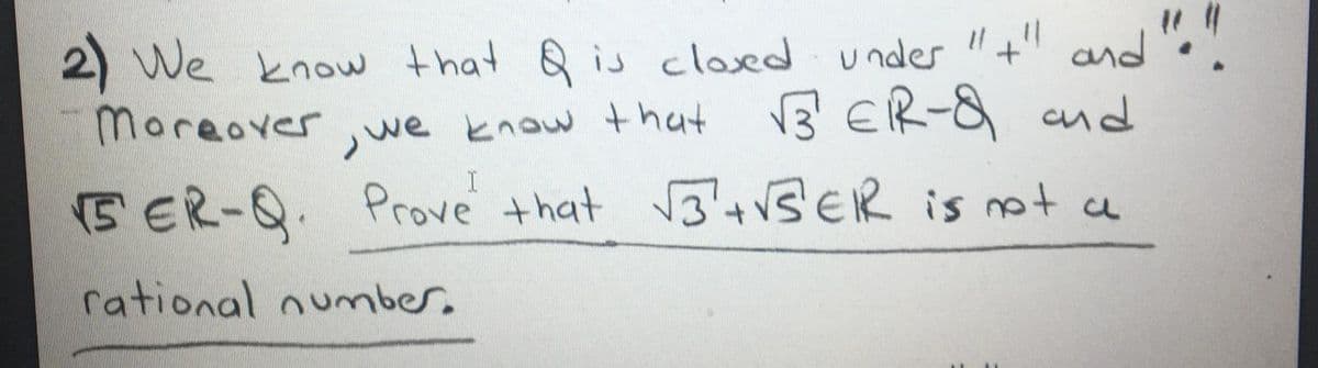2) We know that Q i clased under "+" and ".
,we know that 1B' ER-S and
Prove that 3+5ER is ot a
(5 ER-Q.
rational number.
