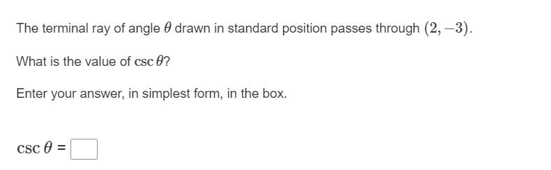 The terminal ray of angle drawn in standard position passes through (2, -3).
What is the value of csc 0?
Enter your answer, in simplest form, in the box.
csc =