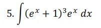 5. | (e* + 1)³e* dx
