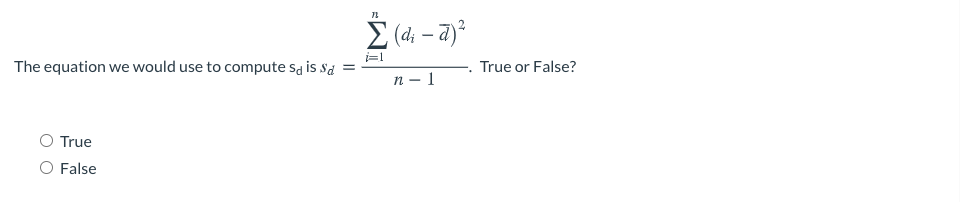 E (d; – a)?
i3D1
The equation we would use to compute sa is sa =
True or False?
п — 1
O True
O False
