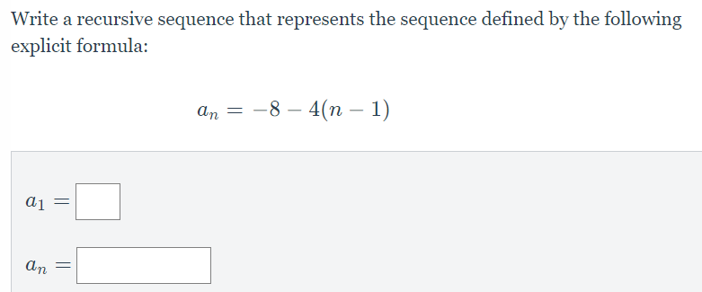 Write a recursive sequence that represents the sequence defined by the following
explicit formula:
an-84(n − 1)
a1
an
||
=