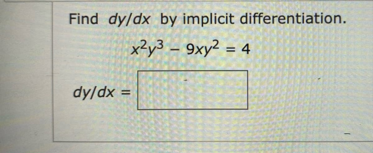 Find dy/dx by implicit differentiation.
x²y³ – 9xy² = 4
dy/dx =
