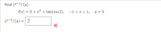 Find (f-1)(a).
f(x) = 5 + x? + tan(nx/2), -1 < x < 1,
a = 5
(f-1)(a) = 2
