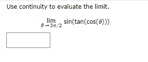 Use continuity to evaluate the limit.
lim , sin(tan(cos(0)))
0-37/2

