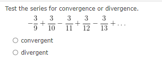 Test the series for convergence or divergence.
3, 3
+
10 11
3 3
+
13
3
9
12
convergent
O divergent
