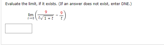 Evaluate the limit, if it exists. (If an answer does not exist, enter DNE.)
9
lim
1 +t
