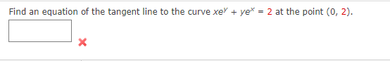 Find an equation of the tangent line to the curve xe + ye* = 2 at the point (0, 2).

