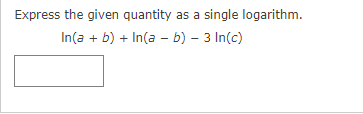Express the given quantity as a single logarithm.
In(a + b) + In(a - b) – 3 In(c)
