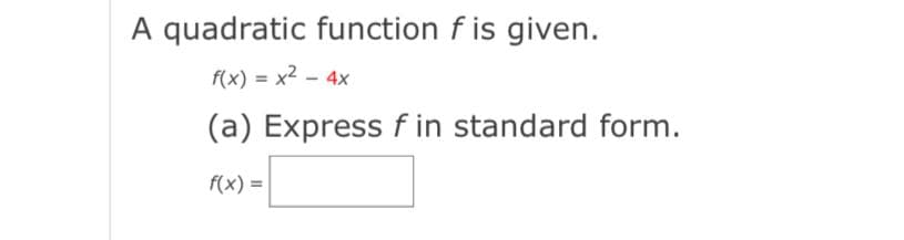 A quadratic function f is given.
f(x) = x2 - 4x
(a) Express f in standard form.
f(x) =
