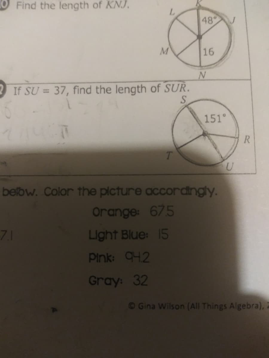 Find the length of KNJ.
48
M
16
2 If SU = 37, find the length of SUR.
S.
%3D
151°
R.
befow. Color the picture accordingly.
Orange: 675
7.1
Light Blue: 15
Pink: 942
Gray: 32
O Gina Wilson (All Things Algebra), 2
