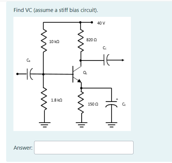 Find VC (assume a stiff bias circuit).
Ca
HE
Answer:
10 ΚΩ
1.8 ΚΩ
8200
Q₁
40 V
150 Ω
Cc
16
J